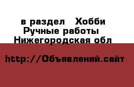  в раздел : Хобби. Ручные работы . Нижегородская обл.